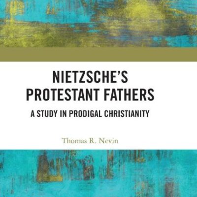 Nietzsche's Protestant Fathers: A Study in Prodigal Christianity