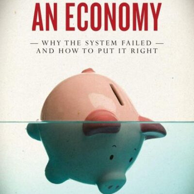 No Way to Run an Economy: Why the System Failed and How to Put It Right