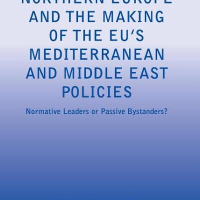 Northern Europe And The Making of The EU`S Mediterranean And Middle East Policies: Normative Leaders or Passive Bystanders?