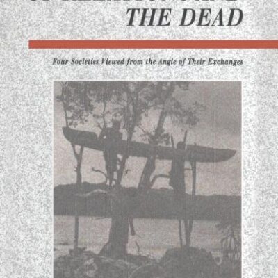 Of Relations and the Dead: Four Societies Viewed from the Angle of Their Exchanges (Explorations in Anthropology)