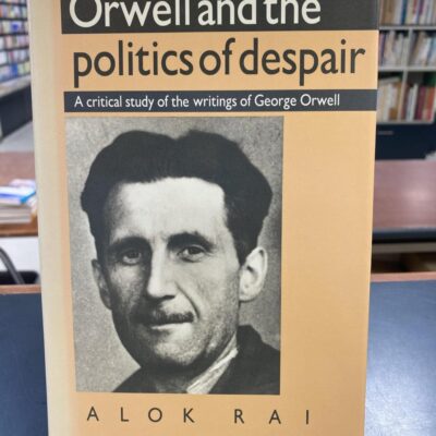 Orwell and the Politics aof Despair: A Critical Study of the Writings of Gerge Orwell: A Critical Study of the Writings of George Orwell