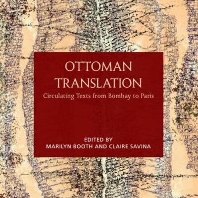 Ottoman Translation: Circulating Texts from Bombay to Paris (Edinburgh Studies on the Ottoman Empire)