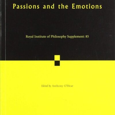 Passions and the Emotions: Volume 85 (Royal Institute of Philosophy Supplements