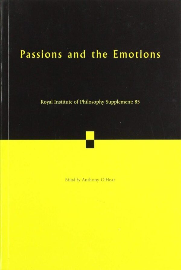 Passions and the Emotions: Volume 85 (Royal Institute of Philosophy Supplements