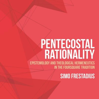 Pentecostal Rationality: Epistemology and Theological Hermeneutics in the Foursquare Tradition (T&T Clark Systematic Pentecostal and Charismatic Theology)