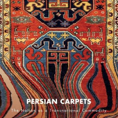 Persian Carpets: The Nation as a Transnational Commodity (Routledge Series for Creative Teaching and Learning in Anthropology)