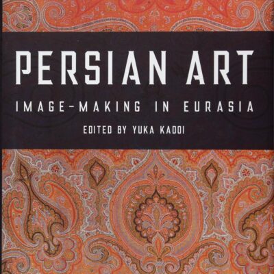 Persian Art: Image-Making in Eurasia