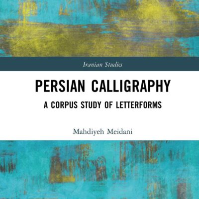Persian Calligraphy: A Corpus Study of Letterforms (Iranian Studies)