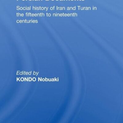 Persian Documents: Social History of Iran and Turan in the Fifteenth-Nineteenth Centuries: Social History of Iran and Turan in the 15th-19th Centuries (New Horizons in Islamic Studies)