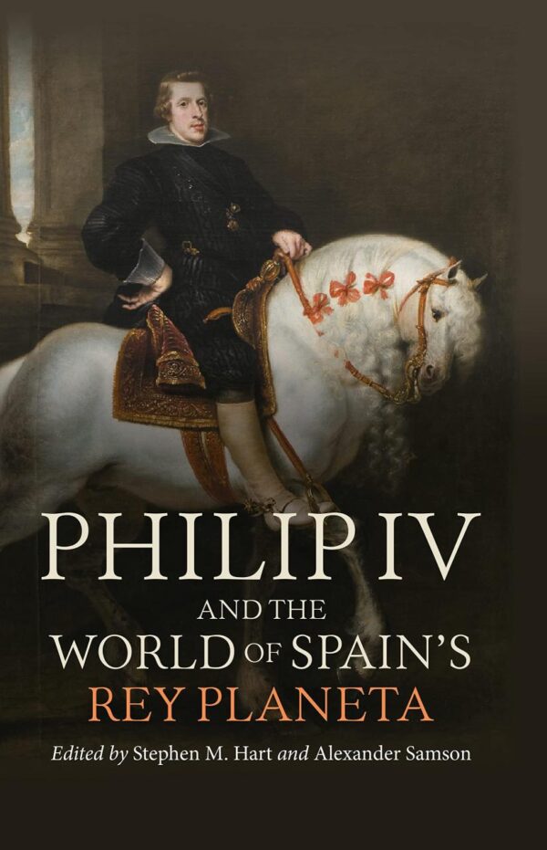 Philip IV and the World of Spain's Rey Planeta: 400 (Monografias A)