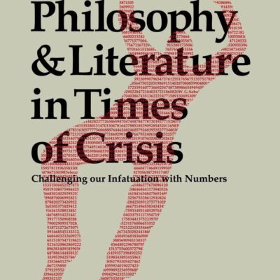 Philosophy and Literature in Times of Crisis: Challenging our Infatuation with Numbers