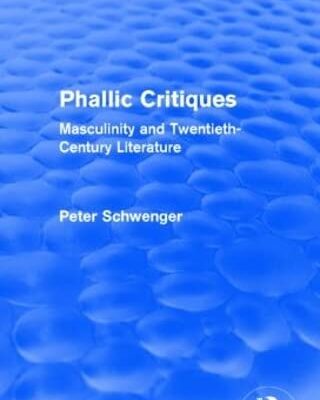 Phallic Critiques: Masculinity and Twentieth-Century Literature (Routledge Revivals)