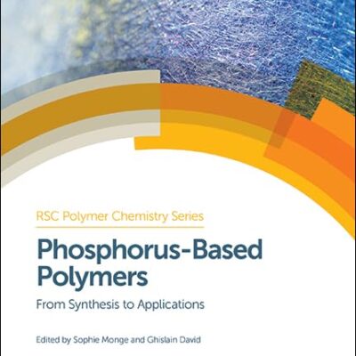 PHOSPHORUS-BASED POLYMERS: FROM SYNTHESIS TO APPLICATIONS: Volume 11 (Polymer Chemistry Series)