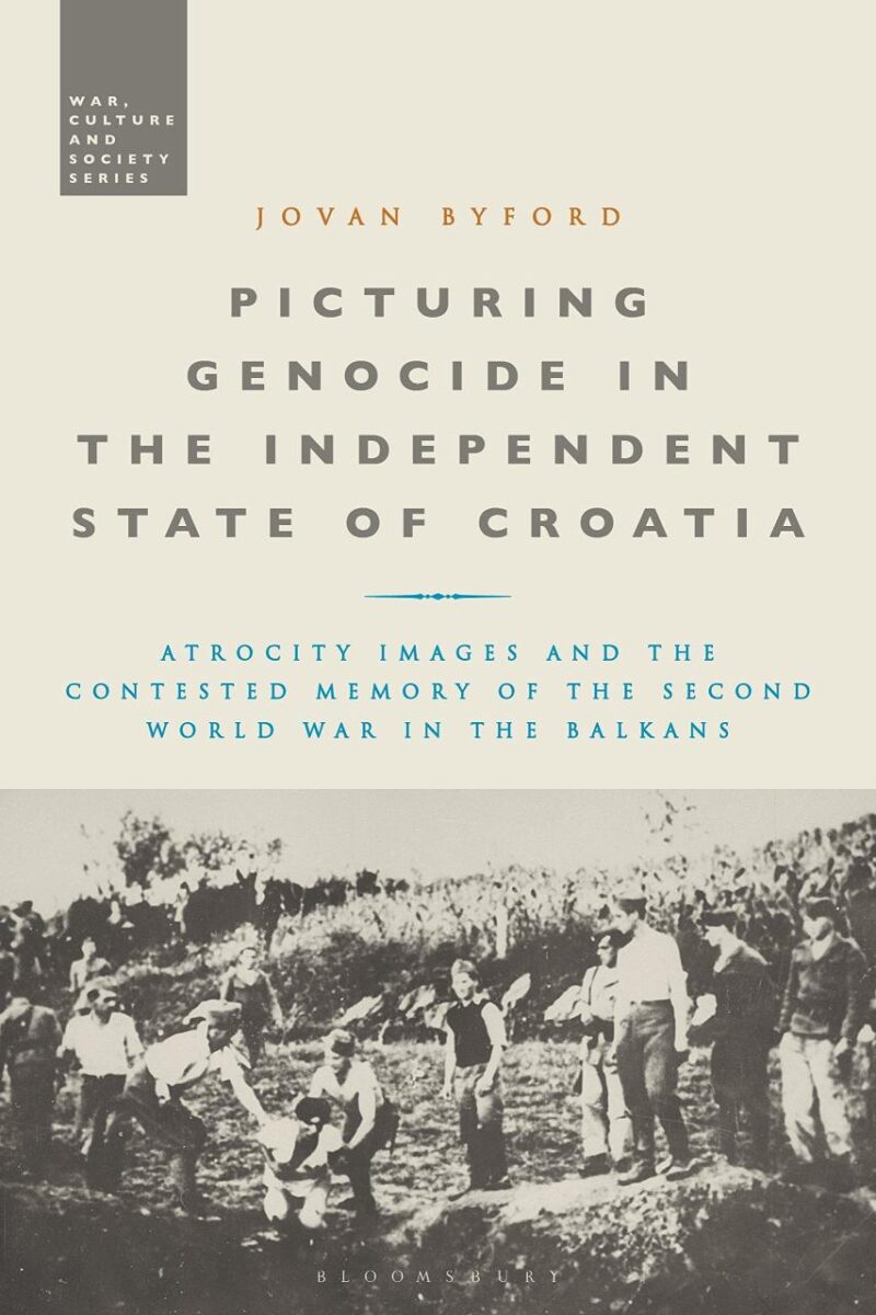 Picturing Genocide in the Independent State of Croatia: Atrocity Images and the Contested Memory of the Second World War in the Balkans (War
