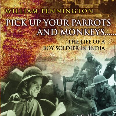 Pick Up Your Parrots and Monkeys...: The Life of a Boy Soldier in India (Cassell Military trade books)