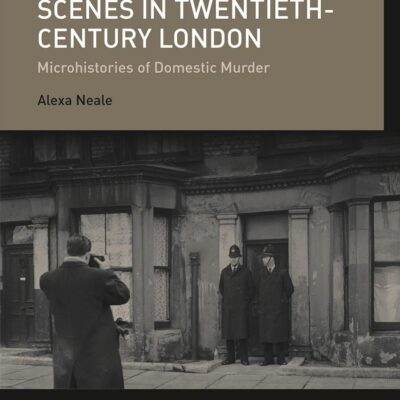 Photographing Crime Scenes in Twentieth-Century London: Microhistories of Domestic Murder (History of Crime