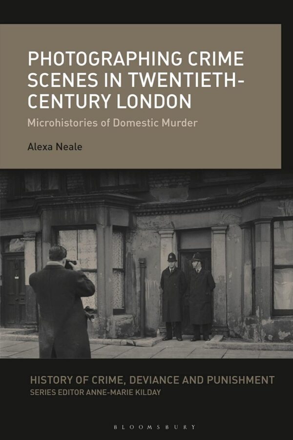 Photographing Crime Scenes in Twentieth-Century London: Microhistories of Domestic Murder (History of Crime