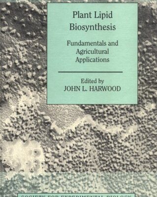 Plant Lipid Biosynthesis Foundamentals and Agricultural Applications: Fundamentals and Agricultural Applications (Society for Experimental Biology Seminar Series