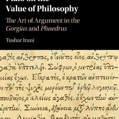 Plato on the Value of Philosophy: The Art of Argument in the Gorgias and Phaedrus