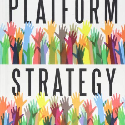 Platform Strategy: How to Unlock the Power of Communities and Networks to Grow Your Business