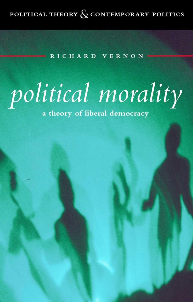 Political Morality: A Theory of Liberal Democracy (Political Theory & Contemporary Politics S.)