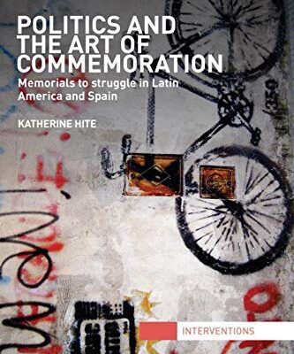 Politics and The Art of Commemoration: Memorials to Struggle in Latin America and Spain