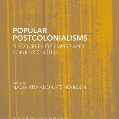 Popular Postcolonialisms: Discourses of Empire and Popular Culture (Routledge Research in Postcolonial Literatures)