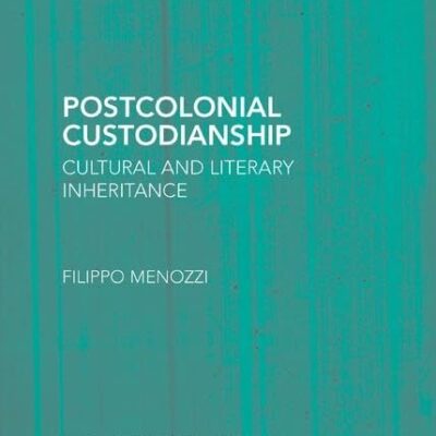 Postcolonial Custodianship: Cultural and Literary Inheritance (Routledge Research in Postcolonial Literatures)