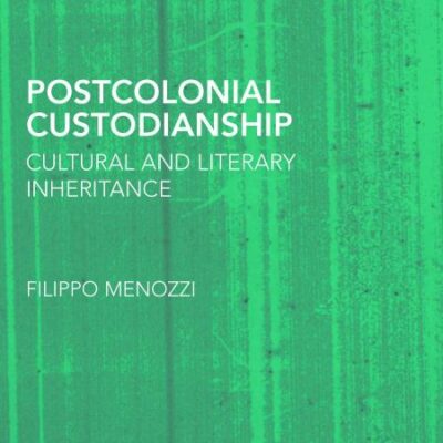Postcolonial Custodianship: Cultural and Literary Inheritance: 50 (Routledge Research in Postcolonial Literatures)