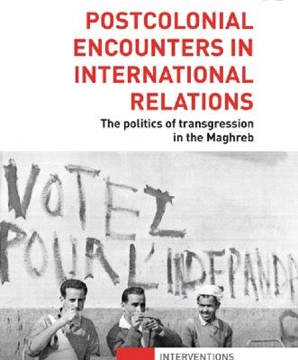 Postcolonial Encounters in International Relations: The Politics of Transgression in the Maghreb (Interventions)