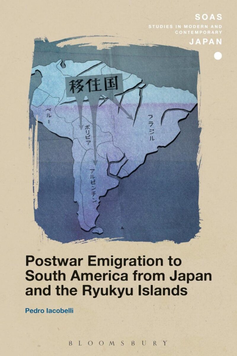 Postwar Emigration to South America From Japan and the Ryukyu Islands (SOAS Studies in Modern and Contemporary Japan)