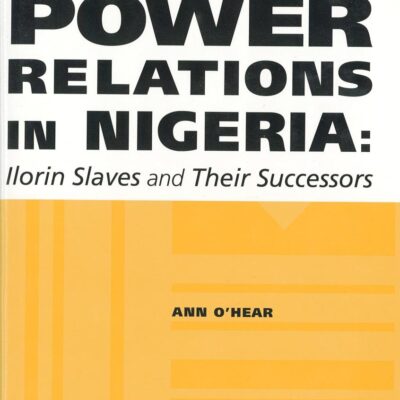 Power Relation in Nigeria: Ilorin Slaves and Their Successors: 1 (Rochester Studies in African History and the Diaspora)