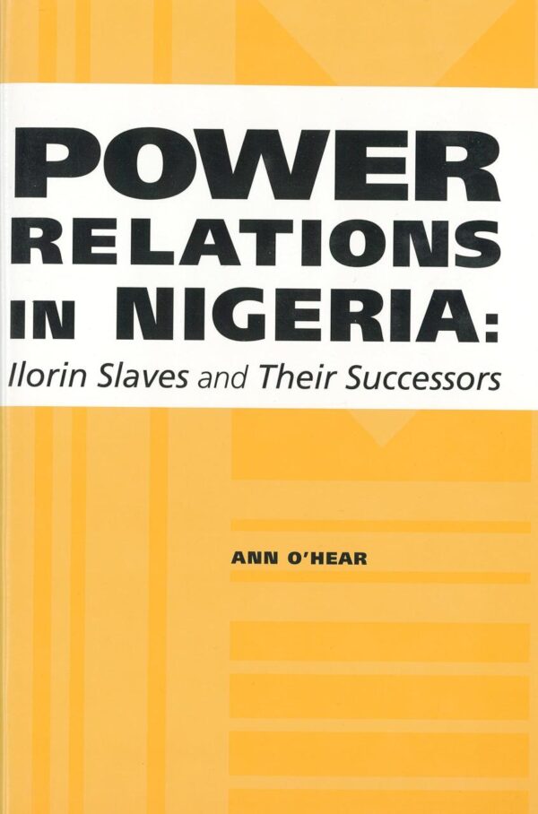 Power Relation in Nigeria: Ilorin Slaves and Their Successors: 1 (Rochester Studies in African History and the Diaspora)