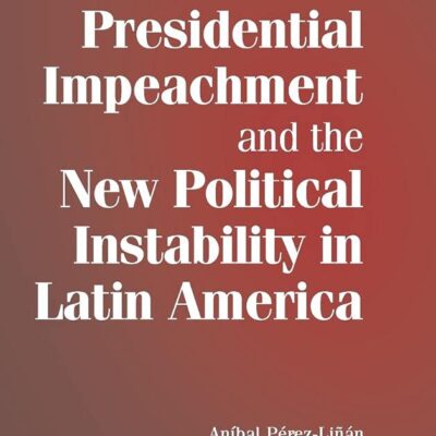 Presidential Impeachment and the New Political Instability in Latin America (Cambridge Studies in Comparative Politics)