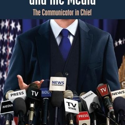 Presidents and the Media: The Communicator in Chief