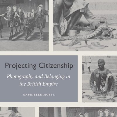 Projecting Citizenship: Photography and Belonging in the British Empire
