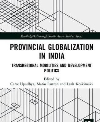 Provincial Globalization in India: Transregional Mobilities and Development Politics (Routledge/Edinburgh South Asian Studies Series)