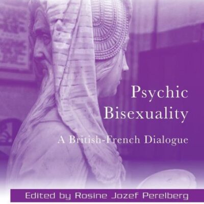 Psychic Bisexuality: A British-French Dialogue (The New Library of Psychoanalysis)