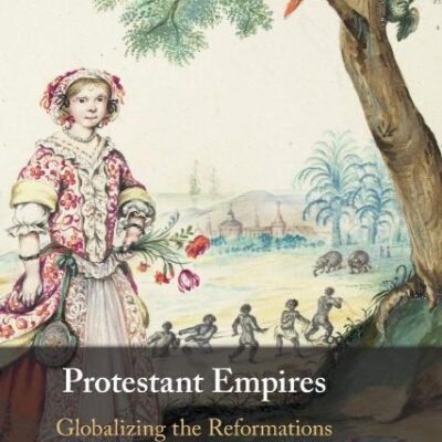 Protestant Empires: Globalizing the Reformations