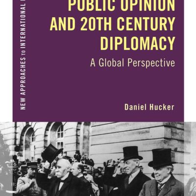 Public Opinion and Twentieth-Century Diplomacy: A Global Perspective (New Approaches to International History)
