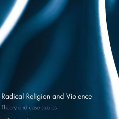 Radical Religion and Violence: Theory and Case Studies (Extremism and Democracy)