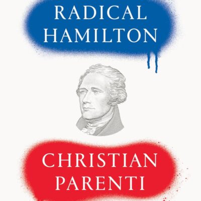Radical Hamilton; Economic Lessons from a Misunderstood Founder