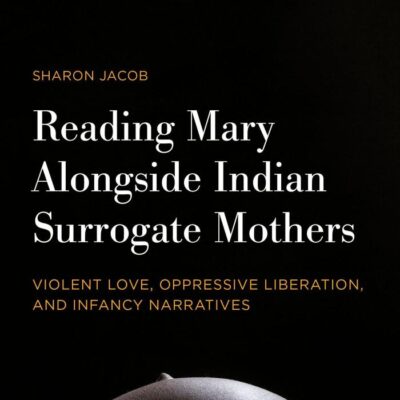 Reading Mary Alongside Indian Surrogate Mothers: Violent Love