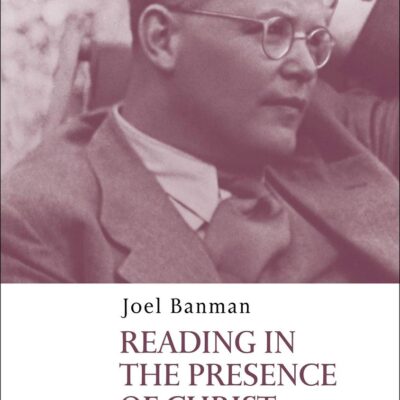 Reading in the Presence of Christ: A Study of Dietrich Bonhoeffer's Bibliology and Exegesis (T&T Clark New Studies in Bonhoeffer’s Theology and Ethics)