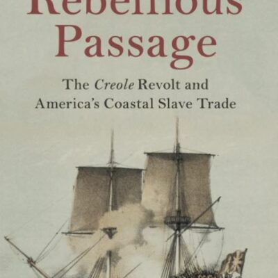 Rebellious Passage: The Creole Revolt and America's Coastal Slave Trade