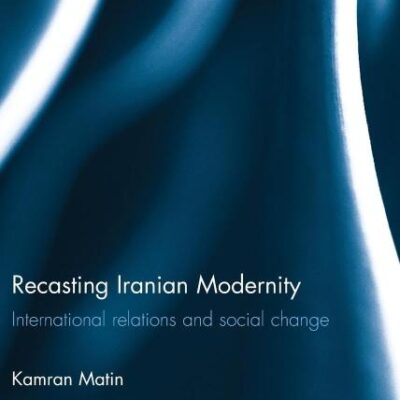 Recasting Iranian Modernity: International Relations and Social Change