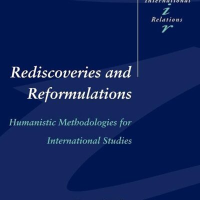 Rediscoveries and Reformulations: Humanistic Methodologies for International Studies: 41 (Cambridge Studies in International Relations)
