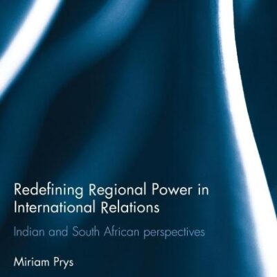 Redefining Regional Power in International Relations: Indian and South African perspectives (Routledge Series on Global Order Studies)