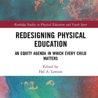 Redesigning Physical Education: An Equity Agenda in Which Every Child Matters (Routledge Studies in Physical Education and Youth Sport)
