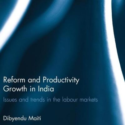 Reform and Productivity Growth in India: Issues and Trends in the Labour Markets (Routledge Studies in the Growth Economies of Asia)
